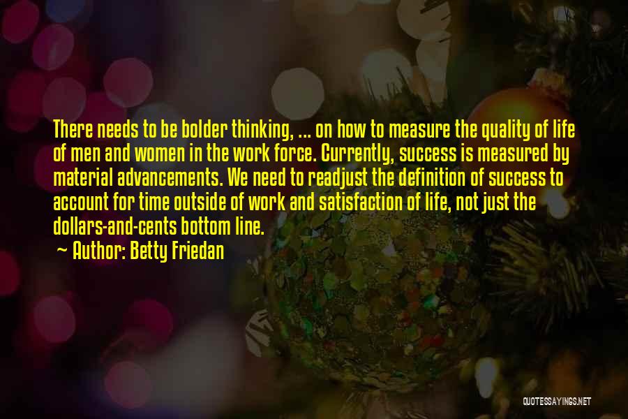 Betty Friedan Quotes: There Needs To Be Bolder Thinking, ... On How To Measure The Quality Of Life Of Men And Women In