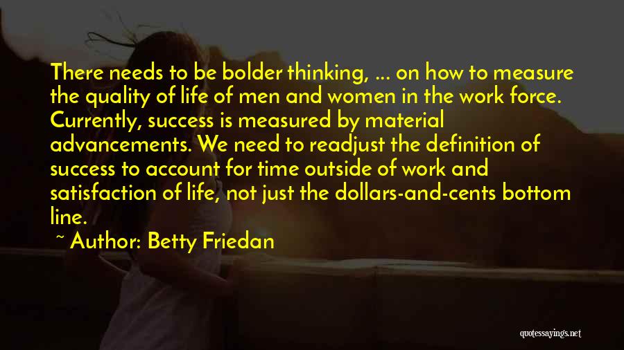 Betty Friedan Quotes: There Needs To Be Bolder Thinking, ... On How To Measure The Quality Of Life Of Men And Women In