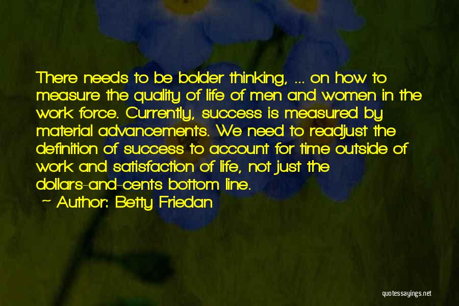 Betty Friedan Quotes: There Needs To Be Bolder Thinking, ... On How To Measure The Quality Of Life Of Men And Women In