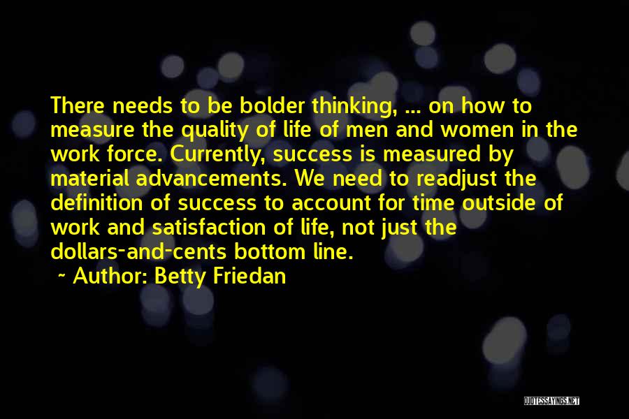 Betty Friedan Quotes: There Needs To Be Bolder Thinking, ... On How To Measure The Quality Of Life Of Men And Women In