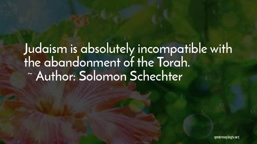 Solomon Schechter Quotes: Judaism Is Absolutely Incompatible With The Abandonment Of The Torah.