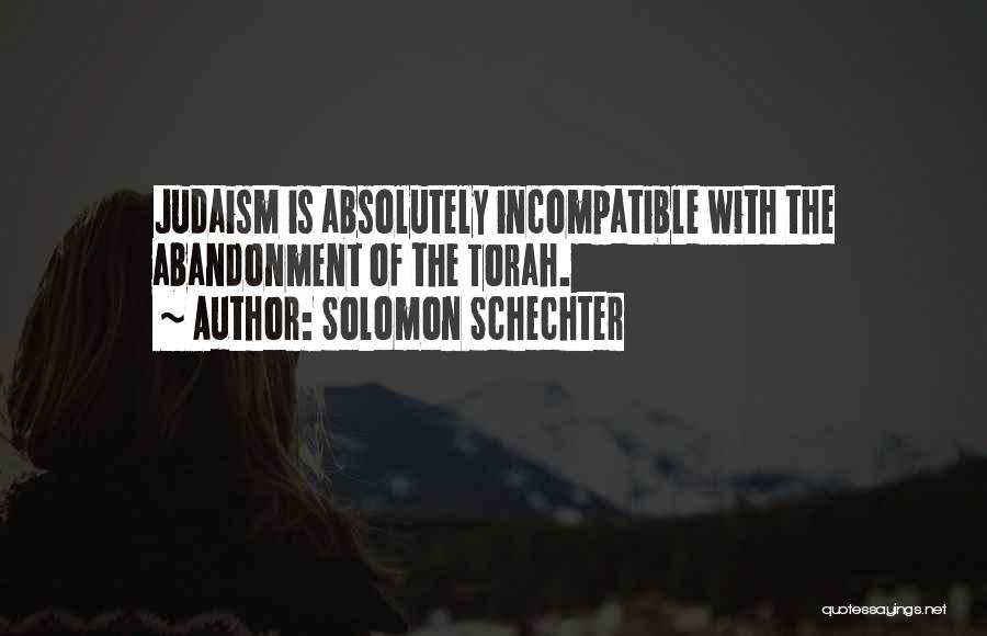 Solomon Schechter Quotes: Judaism Is Absolutely Incompatible With The Abandonment Of The Torah.