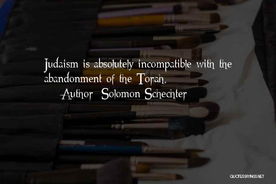 Solomon Schechter Quotes: Judaism Is Absolutely Incompatible With The Abandonment Of The Torah.