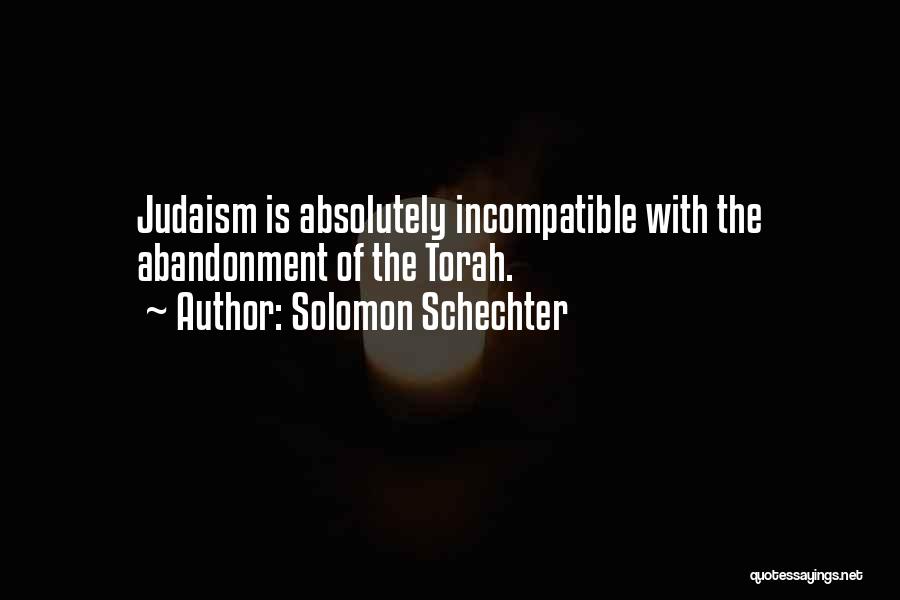 Solomon Schechter Quotes: Judaism Is Absolutely Incompatible With The Abandonment Of The Torah.