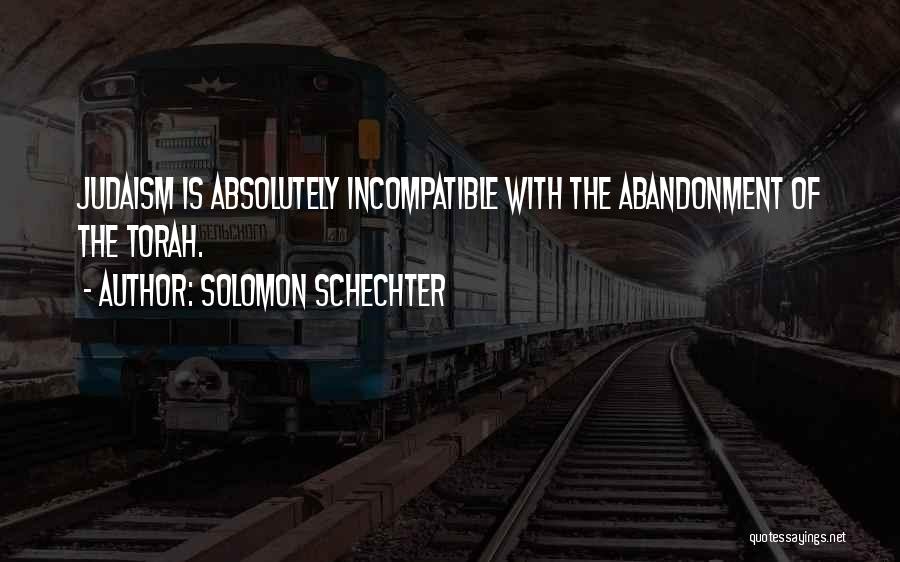 Solomon Schechter Quotes: Judaism Is Absolutely Incompatible With The Abandonment Of The Torah.