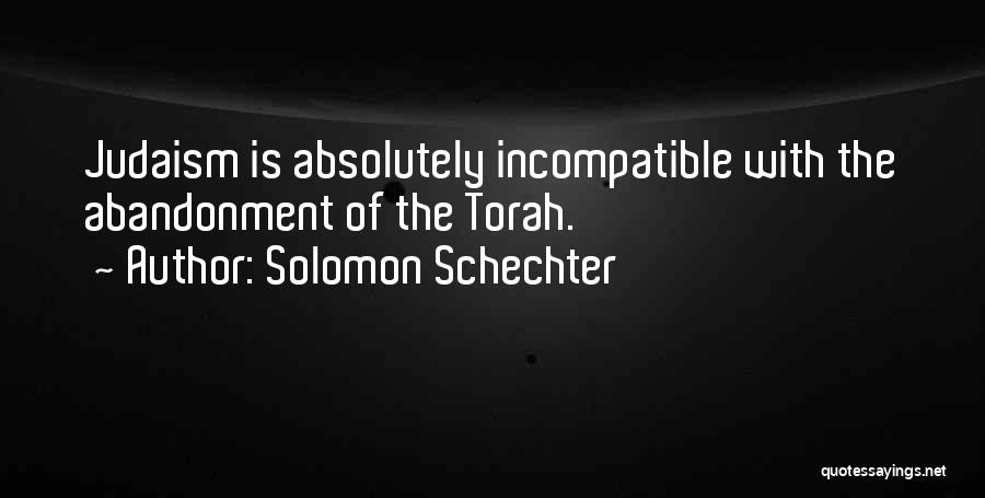 Solomon Schechter Quotes: Judaism Is Absolutely Incompatible With The Abandonment Of The Torah.