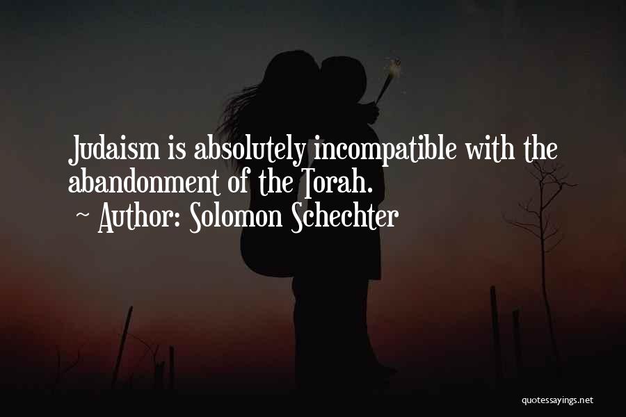 Solomon Schechter Quotes: Judaism Is Absolutely Incompatible With The Abandonment Of The Torah.