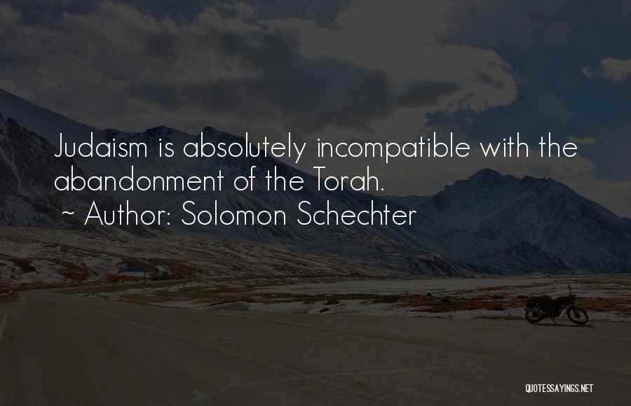 Solomon Schechter Quotes: Judaism Is Absolutely Incompatible With The Abandonment Of The Torah.