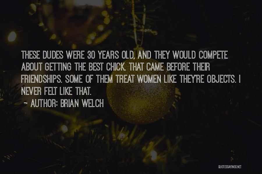 Brian Welch Quotes: These Dudes Were 30 Years Old, And They Would Compete About Getting The Best Chick. That Came Before Their Friendships.