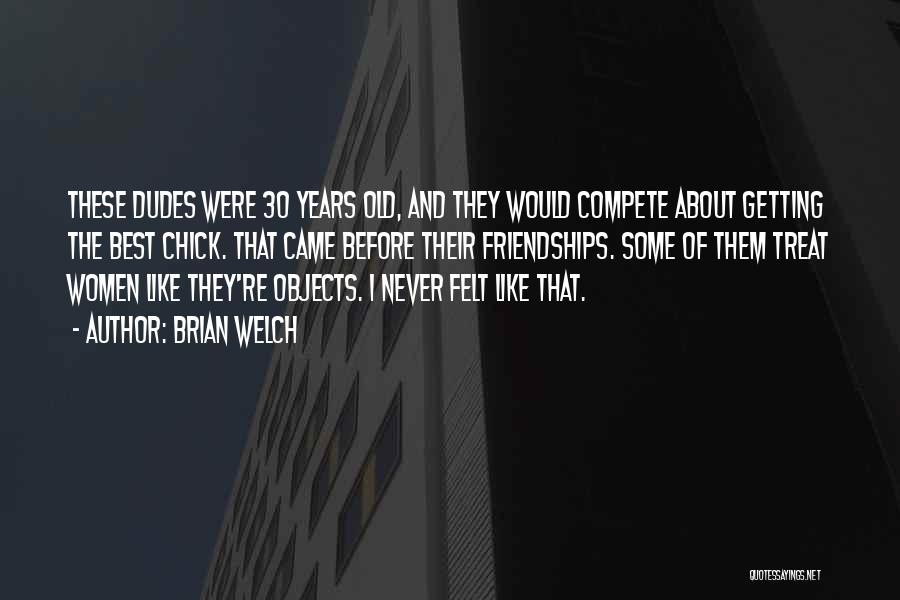 Brian Welch Quotes: These Dudes Were 30 Years Old, And They Would Compete About Getting The Best Chick. That Came Before Their Friendships.