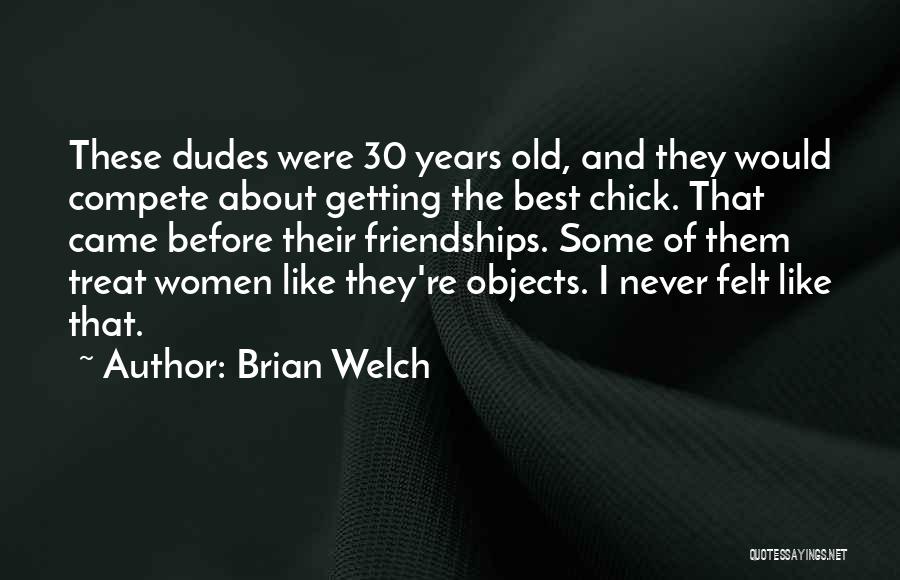 Brian Welch Quotes: These Dudes Were 30 Years Old, And They Would Compete About Getting The Best Chick. That Came Before Their Friendships.