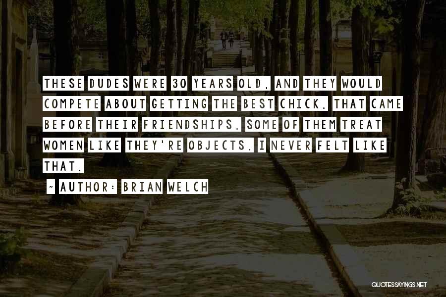 Brian Welch Quotes: These Dudes Were 30 Years Old, And They Would Compete About Getting The Best Chick. That Came Before Their Friendships.