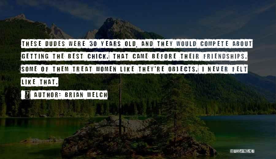 Brian Welch Quotes: These Dudes Were 30 Years Old, And They Would Compete About Getting The Best Chick. That Came Before Their Friendships.