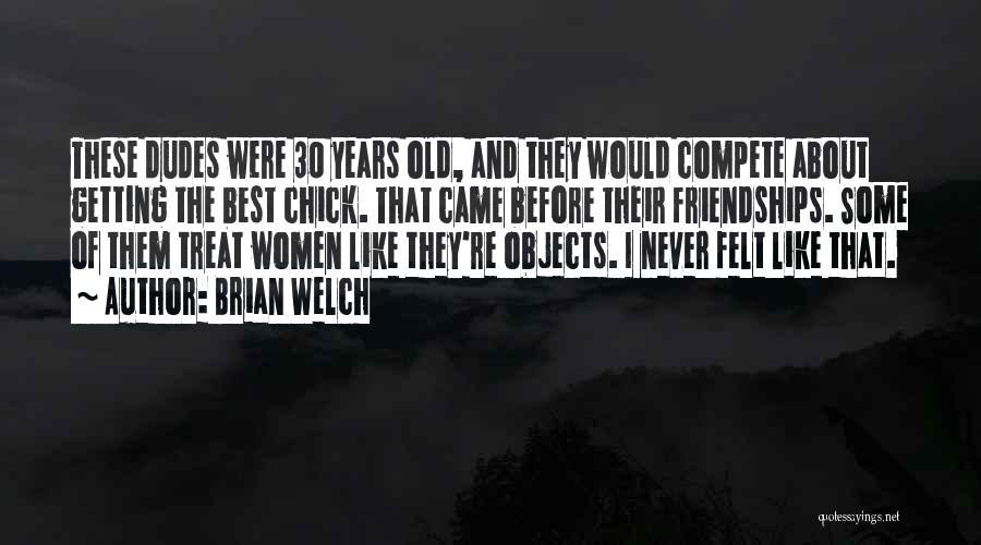 Brian Welch Quotes: These Dudes Were 30 Years Old, And They Would Compete About Getting The Best Chick. That Came Before Their Friendships.