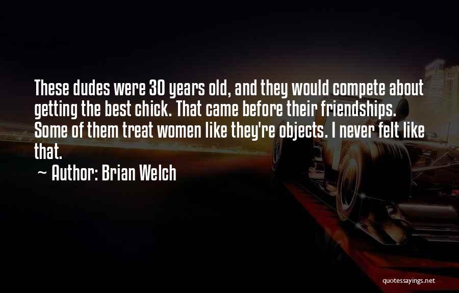 Brian Welch Quotes: These Dudes Were 30 Years Old, And They Would Compete About Getting The Best Chick. That Came Before Their Friendships.