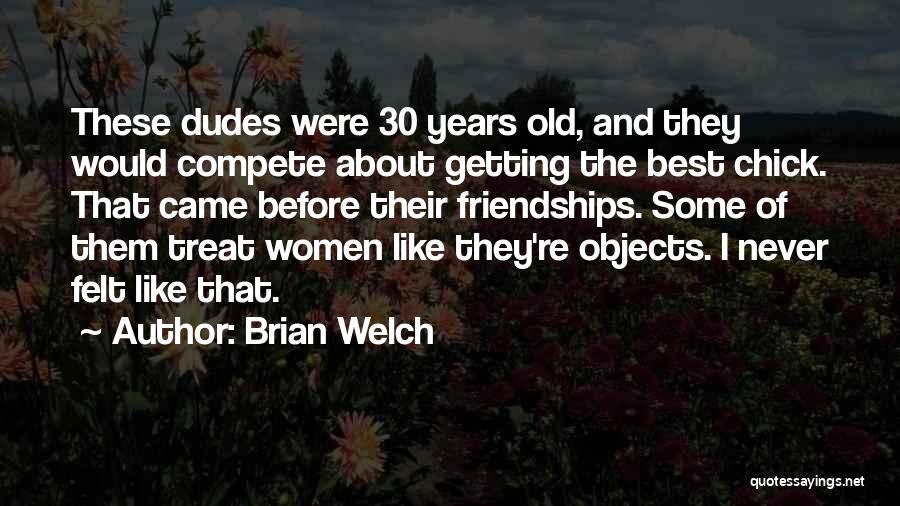 Brian Welch Quotes: These Dudes Were 30 Years Old, And They Would Compete About Getting The Best Chick. That Came Before Their Friendships.