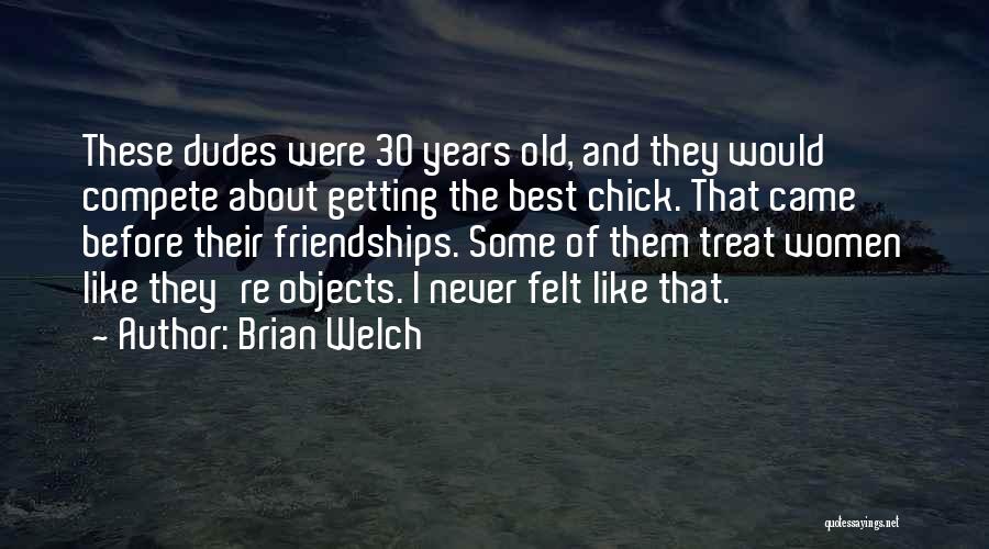 Brian Welch Quotes: These Dudes Were 30 Years Old, And They Would Compete About Getting The Best Chick. That Came Before Their Friendships.