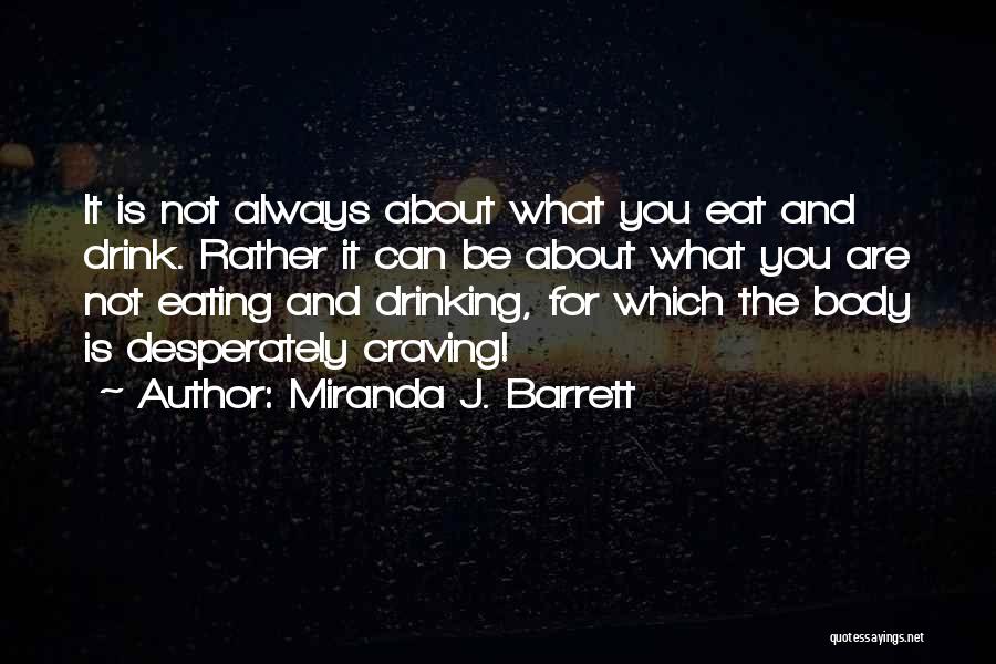 Miranda J. Barrett Quotes: It Is Not Always About What You Eat And Drink. Rather It Can Be About What You Are Not Eating