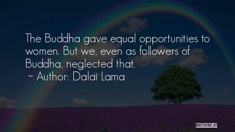 Dalai Lama Quotes: The Buddha Gave Equal Opportunities To Women. But We, Even As Followers Of Buddha, Neglected That.