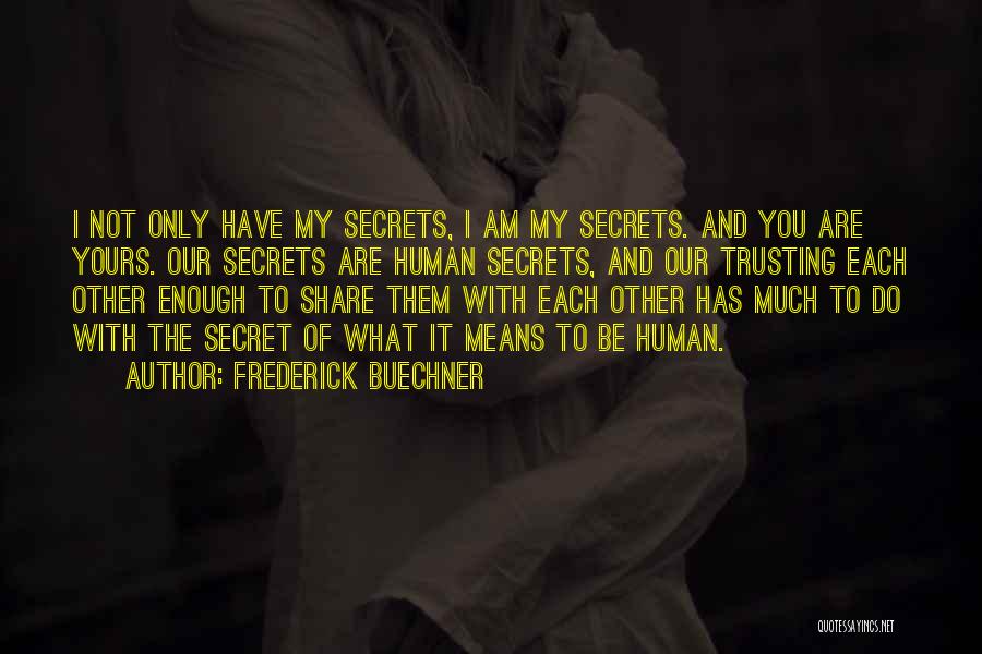 Frederick Buechner Quotes: I Not Only Have My Secrets, I Am My Secrets. And You Are Yours. Our Secrets Are Human Secrets, And