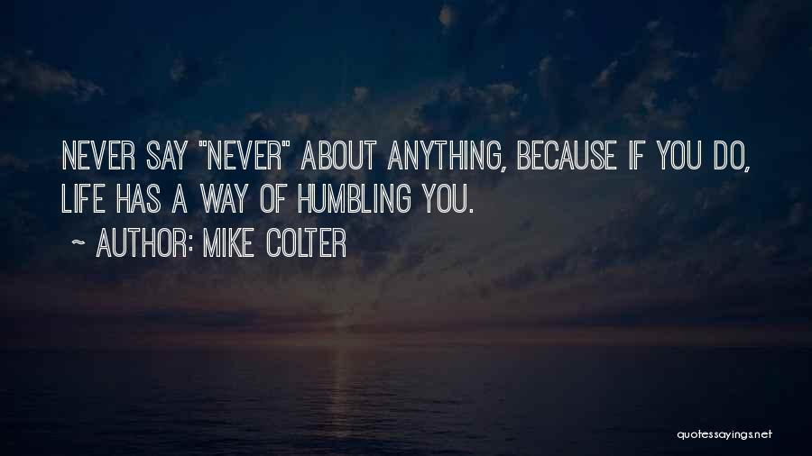 Mike Colter Quotes: Never Say Never About Anything, Because If You Do, Life Has A Way Of Humbling You.