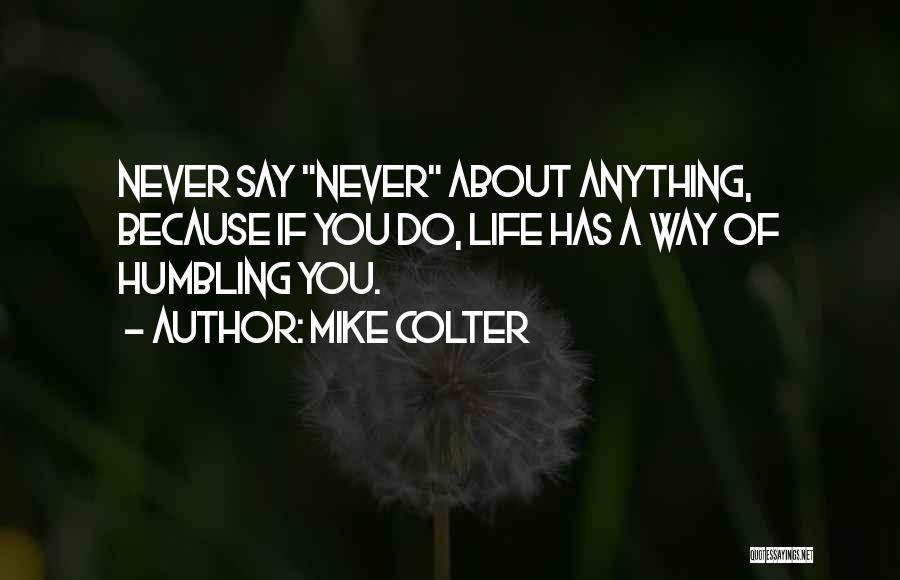 Mike Colter Quotes: Never Say Never About Anything, Because If You Do, Life Has A Way Of Humbling You.
