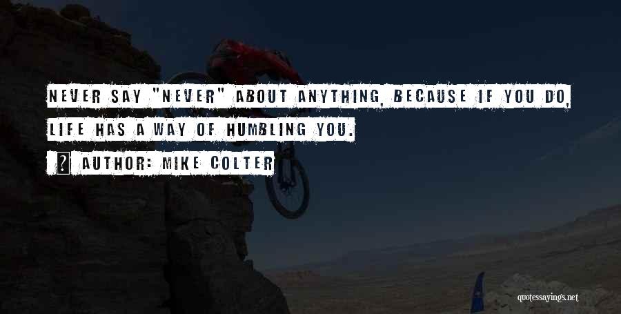 Mike Colter Quotes: Never Say Never About Anything, Because If You Do, Life Has A Way Of Humbling You.