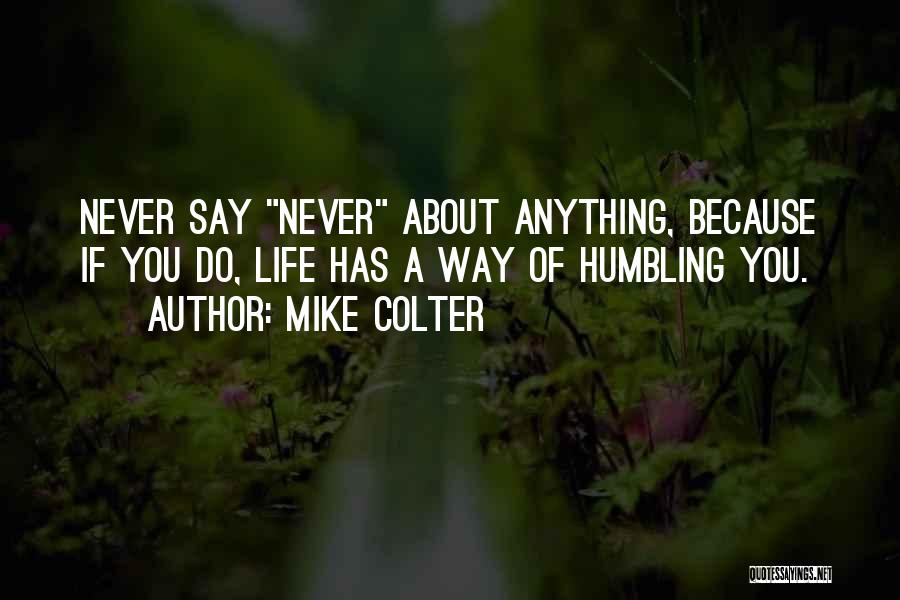 Mike Colter Quotes: Never Say Never About Anything, Because If You Do, Life Has A Way Of Humbling You.