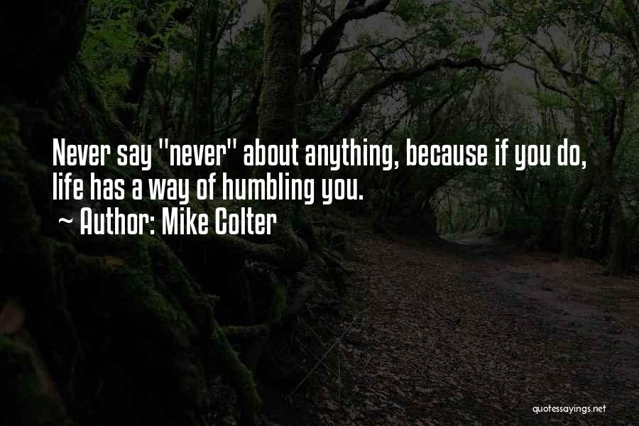Mike Colter Quotes: Never Say Never About Anything, Because If You Do, Life Has A Way Of Humbling You.