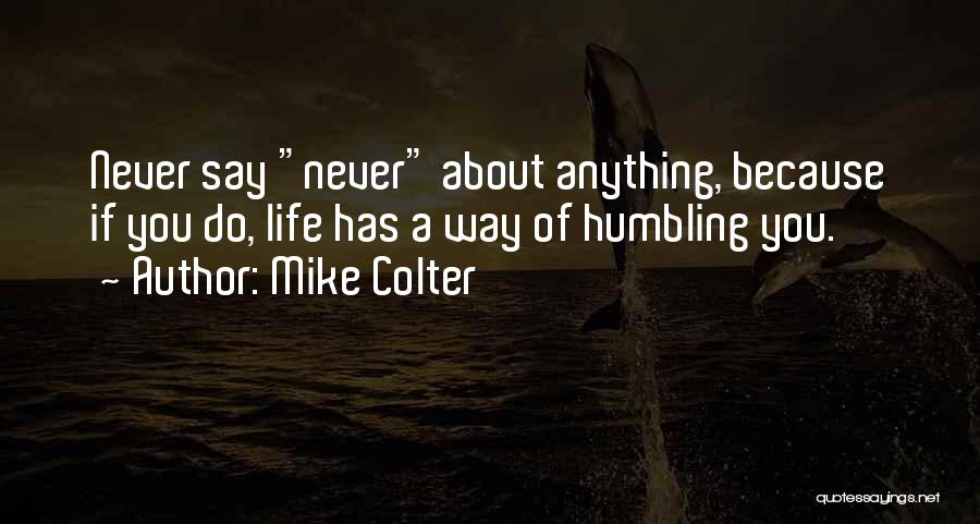 Mike Colter Quotes: Never Say Never About Anything, Because If You Do, Life Has A Way Of Humbling You.