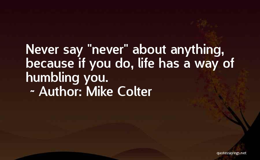 Mike Colter Quotes: Never Say Never About Anything, Because If You Do, Life Has A Way Of Humbling You.