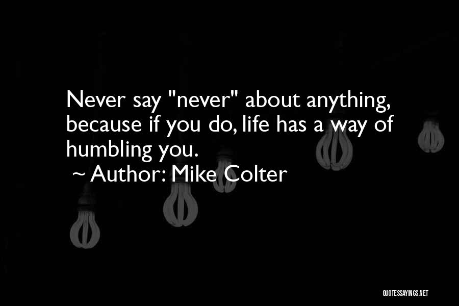 Mike Colter Quotes: Never Say Never About Anything, Because If You Do, Life Has A Way Of Humbling You.