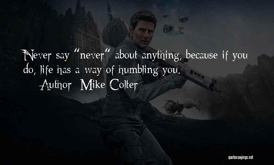 Mike Colter Quotes: Never Say Never About Anything, Because If You Do, Life Has A Way Of Humbling You.