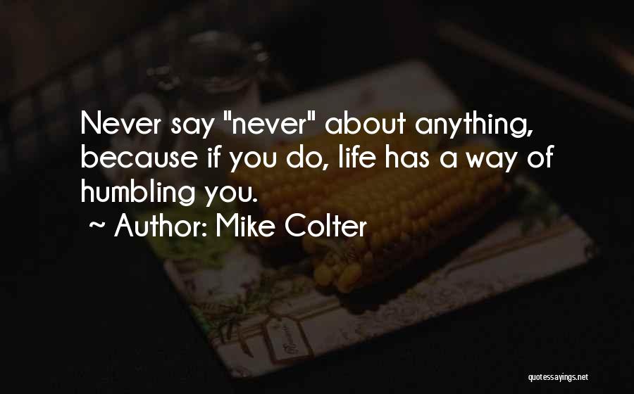 Mike Colter Quotes: Never Say Never About Anything, Because If You Do, Life Has A Way Of Humbling You.