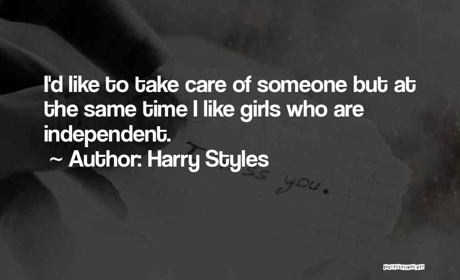 Harry Styles Quotes: I'd Like To Take Care Of Someone But At The Same Time I Like Girls Who Are Independent.