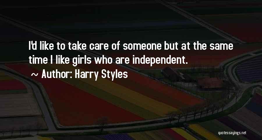 Harry Styles Quotes: I'd Like To Take Care Of Someone But At The Same Time I Like Girls Who Are Independent.