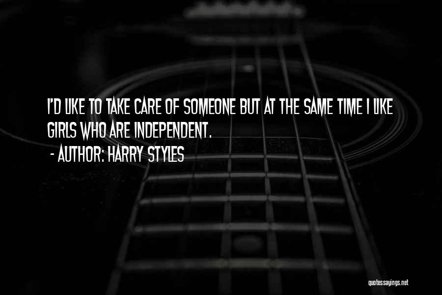 Harry Styles Quotes: I'd Like To Take Care Of Someone But At The Same Time I Like Girls Who Are Independent.