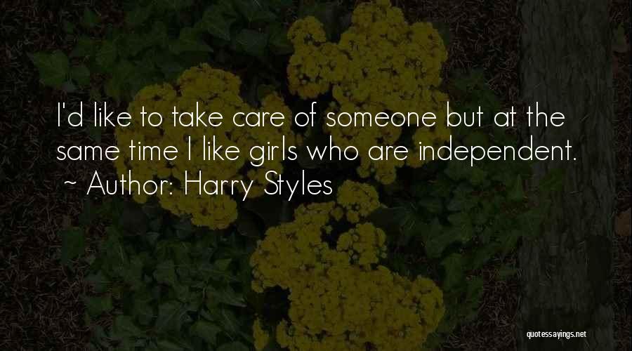 Harry Styles Quotes: I'd Like To Take Care Of Someone But At The Same Time I Like Girls Who Are Independent.