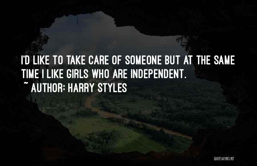 Harry Styles Quotes: I'd Like To Take Care Of Someone But At The Same Time I Like Girls Who Are Independent.