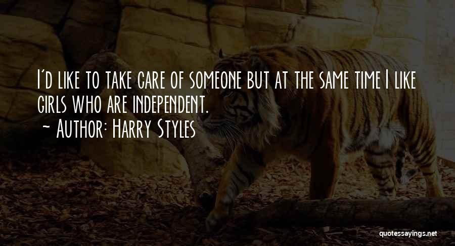 Harry Styles Quotes: I'd Like To Take Care Of Someone But At The Same Time I Like Girls Who Are Independent.