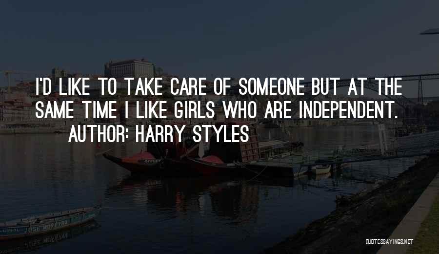 Harry Styles Quotes: I'd Like To Take Care Of Someone But At The Same Time I Like Girls Who Are Independent.