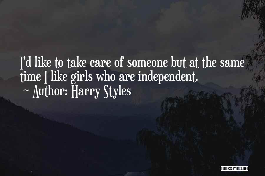 Harry Styles Quotes: I'd Like To Take Care Of Someone But At The Same Time I Like Girls Who Are Independent.