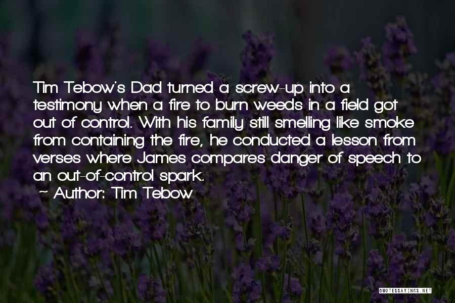 Tim Tebow Quotes: Tim Tebow's Dad Turned A Screw-up Into A Testimony When A Fire To Burn Weeds In A Field Got Out
