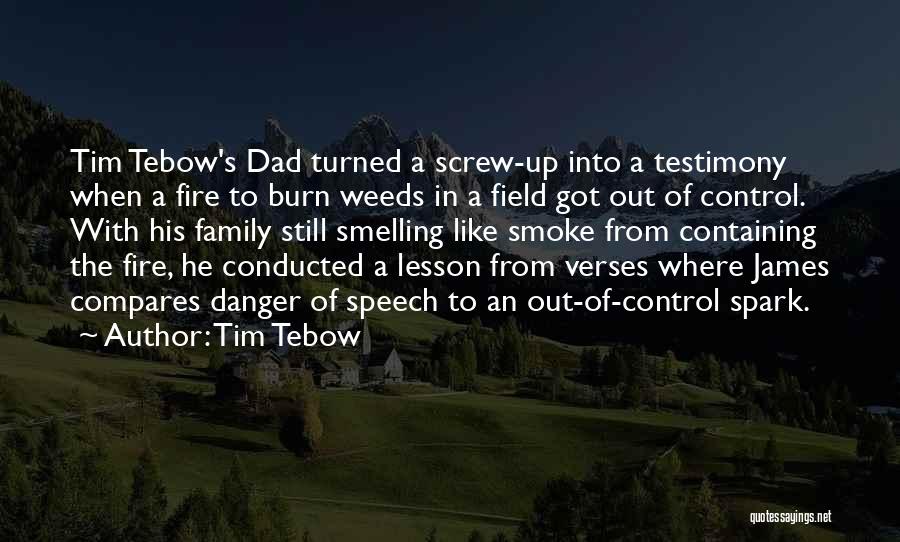 Tim Tebow Quotes: Tim Tebow's Dad Turned A Screw-up Into A Testimony When A Fire To Burn Weeds In A Field Got Out