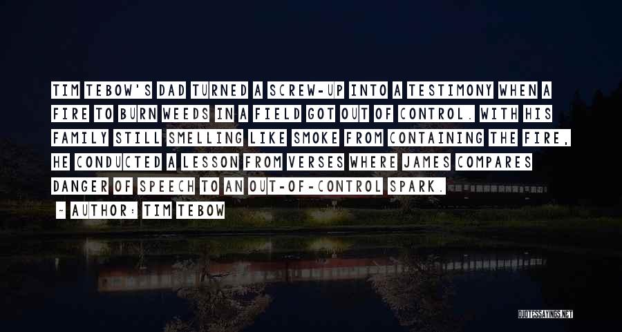 Tim Tebow Quotes: Tim Tebow's Dad Turned A Screw-up Into A Testimony When A Fire To Burn Weeds In A Field Got Out