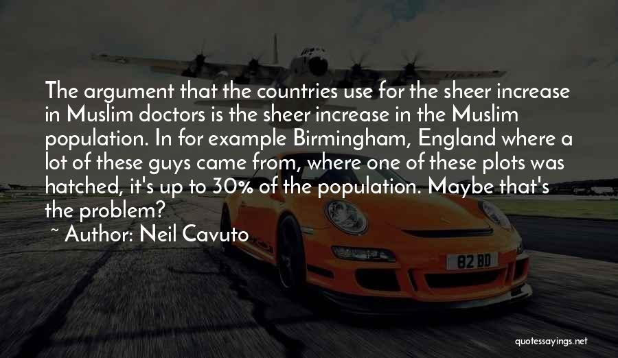 Neil Cavuto Quotes: The Argument That The Countries Use For The Sheer Increase In Muslim Doctors Is The Sheer Increase In The Muslim