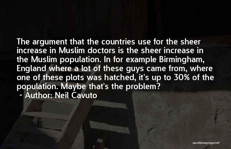 Neil Cavuto Quotes: The Argument That The Countries Use For The Sheer Increase In Muslim Doctors Is The Sheer Increase In The Muslim