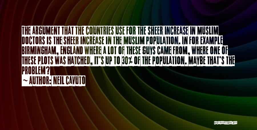 Neil Cavuto Quotes: The Argument That The Countries Use For The Sheer Increase In Muslim Doctors Is The Sheer Increase In The Muslim