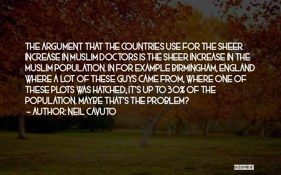 Neil Cavuto Quotes: The Argument That The Countries Use For The Sheer Increase In Muslim Doctors Is The Sheer Increase In The Muslim