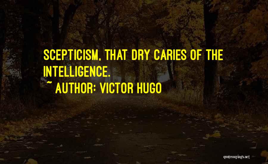 Victor Hugo Quotes: Scepticism, That Dry Caries Of The Intelligence.